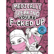 Medically Speaking You're F*cked Up: Sarcastic Doctor Coloring Book for Adults - Relatable Cussing C... Paperback, Independently Published, English, 9798580627793