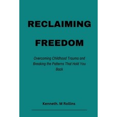 (영문도서) Reclaiming Freedom: Overcoming Childhood Trauma and Breaking the Patterns That... Paperback, Independently Published, English, 9798343657906