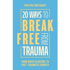 (영문도서) 20 Ways to Break Free from Trauma: From Brain Hijacking to Post-Traumatic Growth Paperback, Jessica Kingsley Publishers, English, 9781805013105
