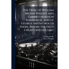 (영문도서)The Trial of William Brodie Wright and Cabinet Maker in Edinburgh and of George... Paperback, Hutson Street Press, English, 9781023791793