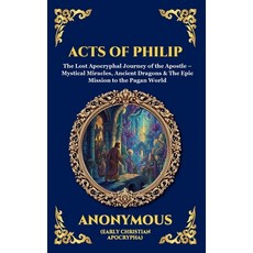 (영문도서)Acts of Philip: The Lost Apocryphal Journey of the Apostle - Mystical Miracles ... Hardcover, Library of Alexandria, English, 9781807526153