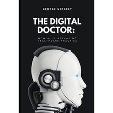 (영문도서)The Digital Doctor: How AI is Reshaping Healthcare Practice Paperback, Independently Published, English, 9798245342894