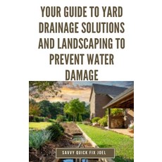 (영문도서) Your Guide to Yard Drainage Solutions and Landscaping to Prevent Water Damage: DIY Instructio... Paperback, Independently Published, English, 9798878438308