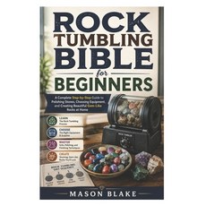 (영문도서)Rock Tumbling Bible for Beginners: A Complete Step-by-Step Guide to Polishing St... Paperback, Independently Published, English, 9798199530330