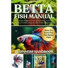 (영문도서)Betta Fish Manual: The Complete Beginner's Guide To Betta Fish Tank Setup Feed... Paperback, Independently Published, English, 9798293486212