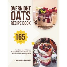 (영문도서) Overnight Oats Recipe Book: 165 Nutritious And Delicious Overnight Oats Creation in Jar for a... Paperback, Independently Published, English, 9798874371081