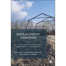 (영문도서)Displacement Urbanism: Politics of Bodies and Spaces of Abandonment and Endurance Paperback, Bristol University Press, English, 9781529242324