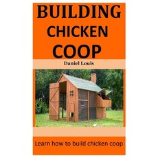 Building Chicken Coop: Learn how to build chicken coop Paperback, Independently Published