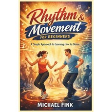 (영문도서)Rhythm & Movement for Beginners: A Simple Approach to Learning How to Dance Paperback, Independently Published, English, 9798244439878