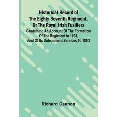 (영문도서)Historical Record Of The Eighty-Seventh Regiment Or The Royal Irish Fusiliers:... Paperback, Alpha Edition, English, 9789373058146