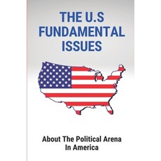 (영문도서) The U.S Fundamental Issues: About The Political Arena In America: Federal Government Paperback, Independently Published, English, 9798543653289