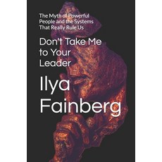 (영문도서)Don't Take Me to Your Leader: The Myth of Powerful People and the Systems That R... Paperback, Independently Published, English, 9798184994321