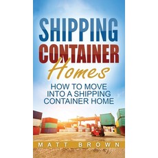 (영문도서) Shipping Container Homes: How to Move Into a Shipping Container Home (a Step by Step Guide) Hardcover, Ationa Publications, English, 9781952191626