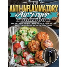 The Anti-Inflammatory Air Fryer Cookbook: Easy and Healthy Air Fryer Cooking Recipes to Guide You Lo... Hardcover, Francisco Andersen, English, 9781649847799
