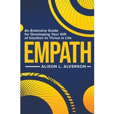 Empath: An Extensive Guide for Developing Your Gift of Intuition to Thrive in Life Paperback, Alison L. Alverson