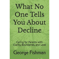 (영문도서)What No One Tells You About Decline: Caring for Parents with Clarity Boundaries... Paperback, Independently Published, English, 9798242301603
