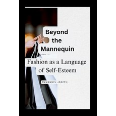 (영문도서)Beyond the Mannequin Fashion as a Language of Self-Esteem Paperback, Emmanuel Joseph, English, 9787522690599