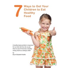 (영문도서) 7 Ways to Get Your Children to Eat Healthy Food Paperback, Createspace Independent Pub..., English, 9781502308917
