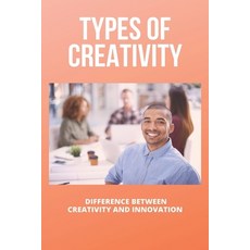 Types Of Creativity: Difference Between Creativity And Innovation: Types Of Creativity Paperback, Independently Published, English, 9798727818695