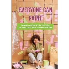 (영문도서) Everyone Can Paint: Gaining Confidence In Painting The Very First Step To Start Painting: Ti... Paperback, Independently Published, English, 9798533030809