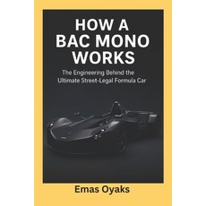 (영문도서)How A BAC Mono Works: The Engineering Behind the Ultimate Street-Legal Formula Paperback, Independently Published, English, 9798262436286