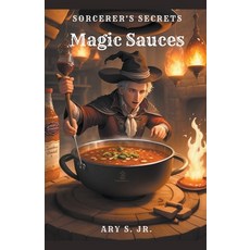 (영문도서) Magic Sauces: Sorcerer's Secrets Paperback, Ary S. Jr, English, 9798223759799