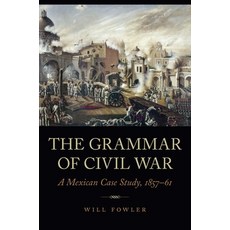 (영문도서) The Grammar of Civil War: A Mexican Case Study 1857-61 Hardcover, University of Nebraska Press, English, 9781496230461