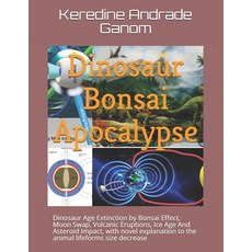 Dinosaur Bonsai Apocalypse: Dinosaur Age Extinction by Bonsai Effect Moon Swap Volcanic Eruptions ... Paperback, Independently Published