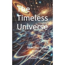 (영문도서) The Timeless Universe: Rewriting Physics Without Time Paperback, Independently Published, English, 9798310040410