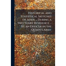 (영문도서)Historical and Statistical Sketches of Aden ... During a two Years' Residence ..... Paperback, Hutson Street Press, English, 9781024294729
