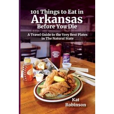 101 Things to Eat in Arkansas Before You Die: A Travel Guide to the Very Best Plates in the Natural ... Paperback, Tonti Press, English, 9780999873458