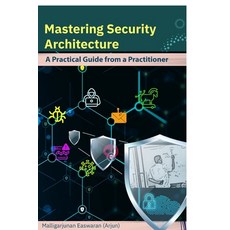 (영문도서)Mastering Security Architecture: A Practical Guide from a Practitioner Paperback, Notion Press, English, 9798898542962