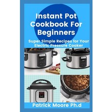 Instant Pot Cookbook For Beginners: Super Simple Recipes for Your Electric Pressure Cooker Paperback, Independently Published, English, 9798706573706