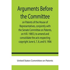 (영문도서) Arguments before the Committee on Patents of the House of Representatives conjointly with th... Paperback, Alpha Edition, English, 9789355758606