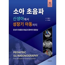 소아 초음파: 신생아에서 성장기 아동까지:초보자 맞춤형 해설과 풍부한 동영상, 소아 초음파: 신생아에서 성장기 아동까지, 정종식(저), 대한의학(대한의학서적), 정종식