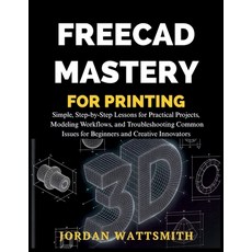 (영문도서)Freecad Mastery for 3D Printing: Simple Step-by-Step Lessons for Practical Proj... Paperback, Independently Published, English, 9798243553308