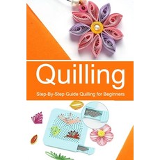 Quilling: Step-By-Step Guide Quilling for Beginners Paperback, Independently Published