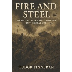 (영문도서)Fire and Steel: Tactics Battles and Technology in the Great War Paperback, Independently Published, English, 9798262829064