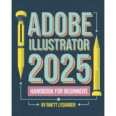 (영문도서) Adobe Illustrator 2025 Handbook for Beginners: A Complete Guide to Master the A... Paperback, Independently Published, English, 9798346439035