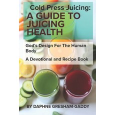 (영문도서) Cold Press Juicing: A Guide to Juicing Health: Cold Press Juicing: God's Design for the Human... Paperback, Independently Published, English, 9798320201283