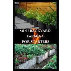 Mini Backyard Farming for Starters: The Complete Go To Guide To Become a Successful Mini Farmer Paperback, Independently Published