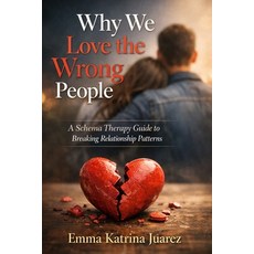 (영문도서)Why We Love the Wrong People: A Schema Therapy Guide to Breaking Relationship Pa... Paperback, Independently Published, English, 9798245313436 Independently Published, English, 9798245313436