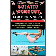 (영문도서) Sciatic Workout for Beginners: A Comprehensive Guide To Relieve Restore Strengthen And Alle... Paperback, Independently Published, English, 9798871935484