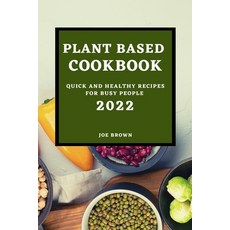 (영문도서) Plant Based Cookbook 2022: Quick and Healthy Recipes for Busy People Paperback, Joe Brown, English, 9781803504889