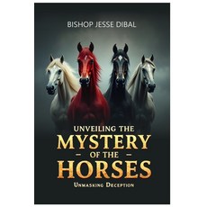 (영문도서)Unveiling the Mystery of the Horses: : Unmasking Deception and Revealing God's E... Paperback, Independently Published, English, 9798262428304