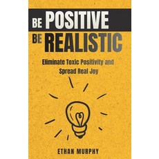 (영문도서)Be Positive Be Realistic: Eliminate Toxic Positivity and Spread Real Joy Paperback, Independently Published, English, 9798243005562