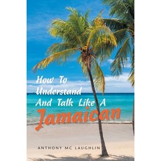 (영문도서) How to Understand and Talk Like a Jamaican Paperback, Xlibris Us, English, 9781664196766