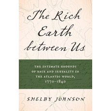 (영문도서) The Rich Earth Between Us: The Intimate Grounds of Race and Sexuality in the Atlantic World ... Hardcover, University of North Carolin..., English, 9781469677903