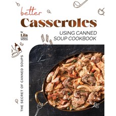 (영문도서) Better Casseroles Using Canned Soup Cookbook: The Secret of Canned Soups Paperback, Independently Published, English, 9798877101234