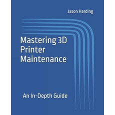 (영문도서)Mastering 3D Printer Maintenance: An In-Depth Guide Paperback, Samantha Harding, English, 9781778118142